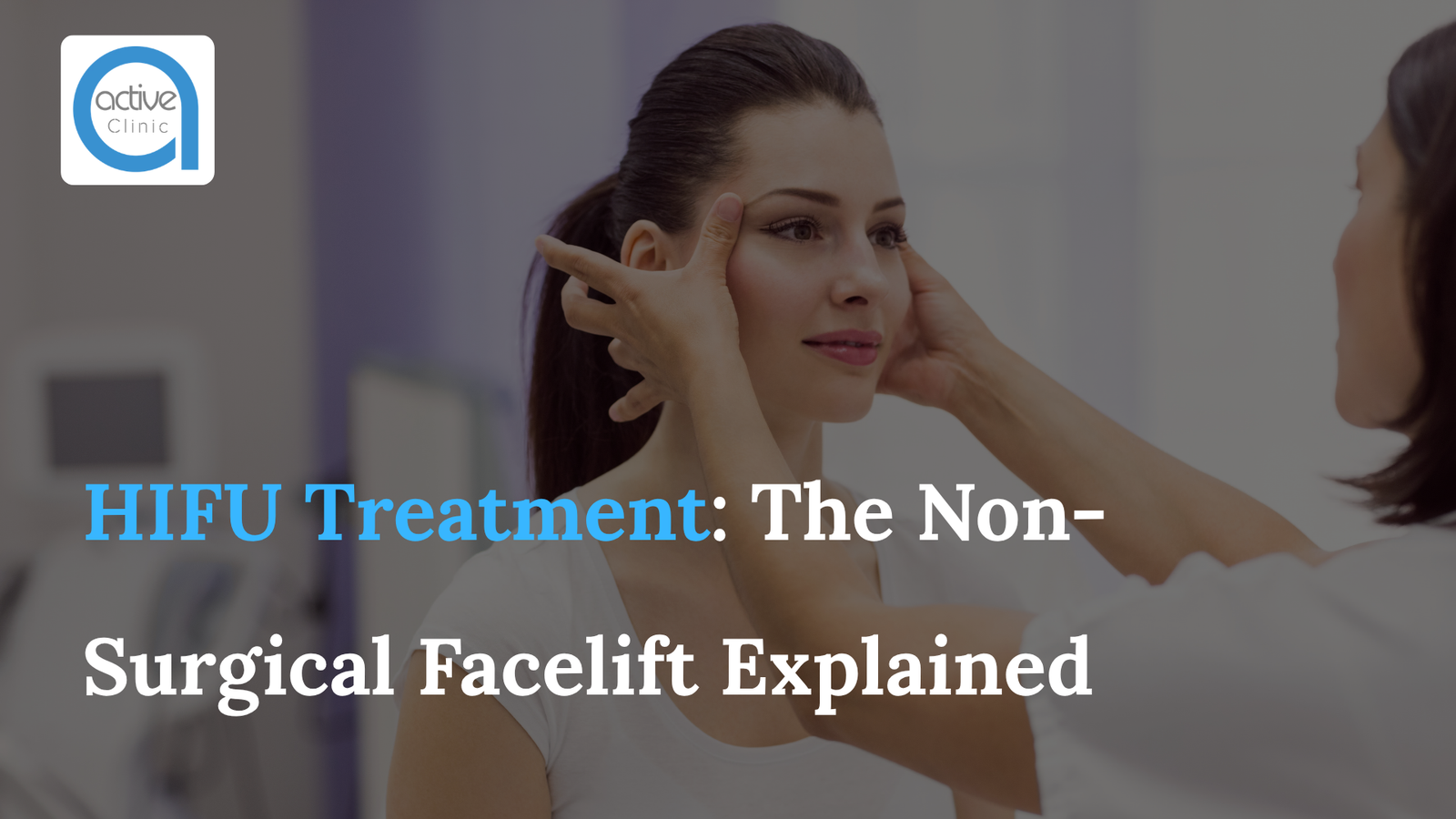 HIFU Treatment: The Non-Surgical Facelift Explained
